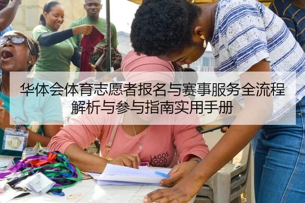 华体会体育志愿者报名与赛事服务全流程解析与参与指南实用手册