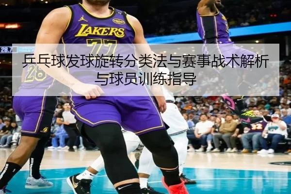 乒乓球发球旋转分类法与赛事战术解析与球员训练指导