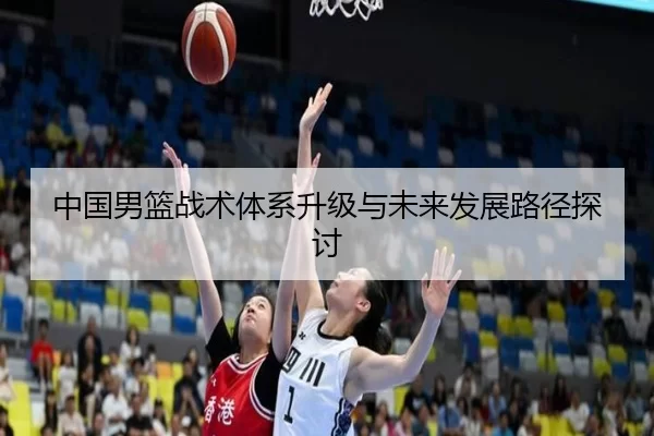 中国男篮战术体系升级与未来发展路径探讨